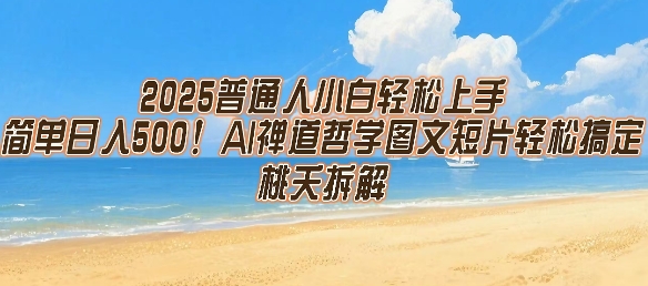 2025普通人小白轻松上手,简单日入5张,AI禅道哲学图文短片轻松搞定