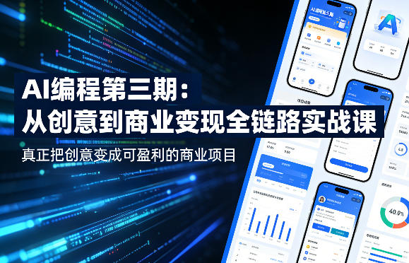 AI编程第三期，从创意到商业变现的全链路实战课，真正把创意变成可盈利的商业项目(更新05月15日)
