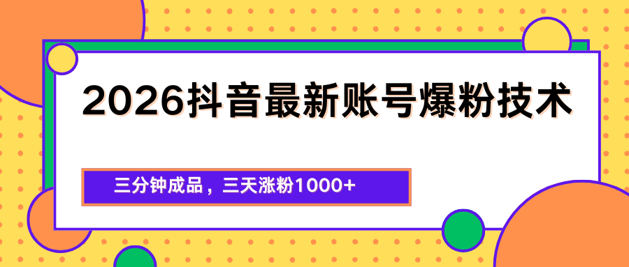 2026抖音最新爆粉技术，三分钟成品，三天涨粉1000+