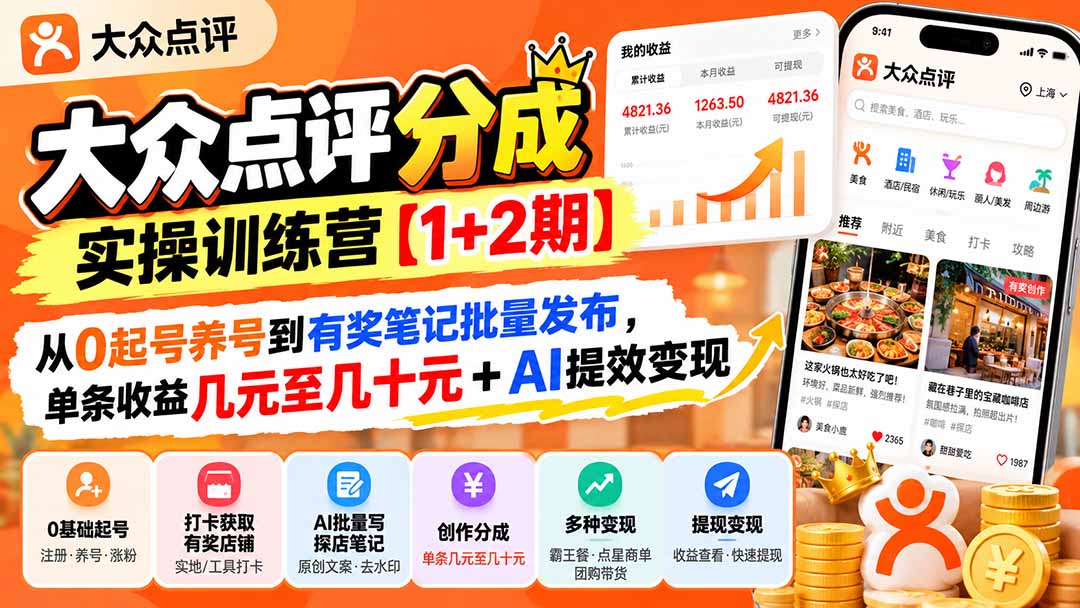 大众点评分成实操训练营【1+2期】：从0起号养号到有奖笔记批量发布，单条收益几元至几十元+AI提效变现