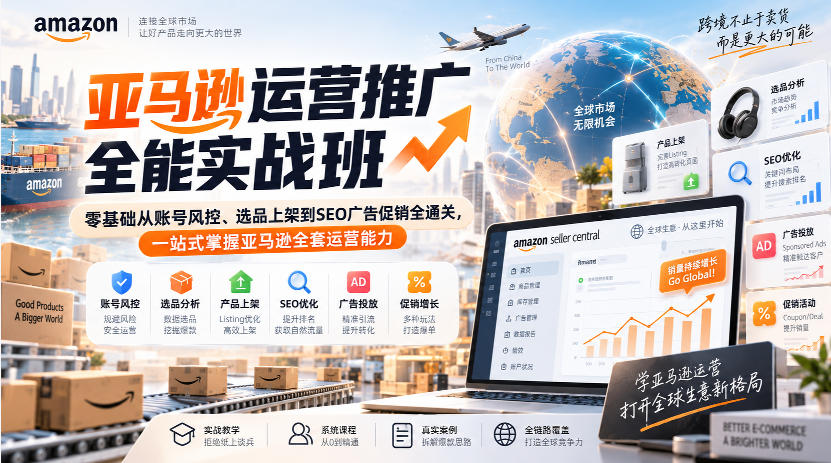 亚马逊运营推广全能实战班|零基础从账号风控、选品上架到SEO广告促销全通关,一站式掌握亚马逊全套运营能力