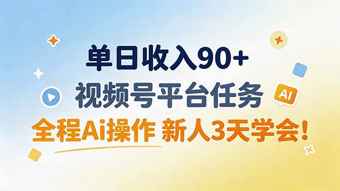 单日收入90+，视频号平台任务，全程Ai操作 新人3天学会！
