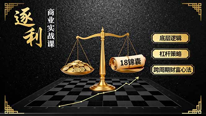 《逐 利》商业实战课，底层逻辑、杠杆策略、18锦囊，跨周期财富心法