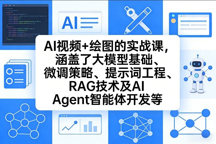 AI视频+绘图的实战课，涵盖了大模型基础、微调策略、提示词工程、RAG技术及AI Agent智能体开发等(更新)