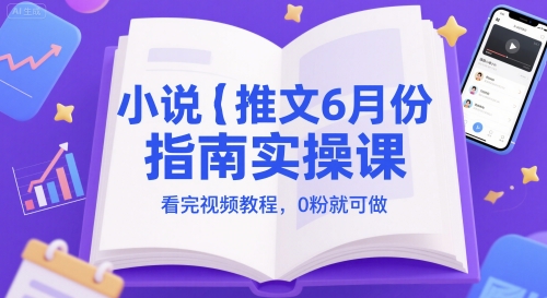 小说推文6月份指南实操课,看完视频教程,0粉就可做