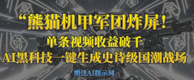 熊猫机甲军团炸屏,单条视频收益破千,AI黑科技一键生成史诗级国潮战场
