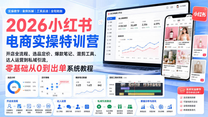 2026小红书电商实操特训营|开店全流程、选品定价、爆款笔记、混剪工具、达人运营到私域引流,零基础从0到出单系统教程