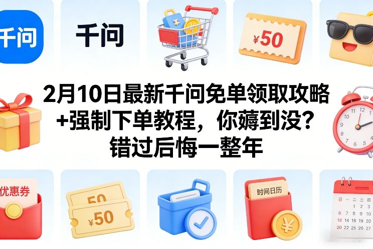 2月10日最新千问免单领取攻略+强制下单教程，你薅到没？错过后悔一整年