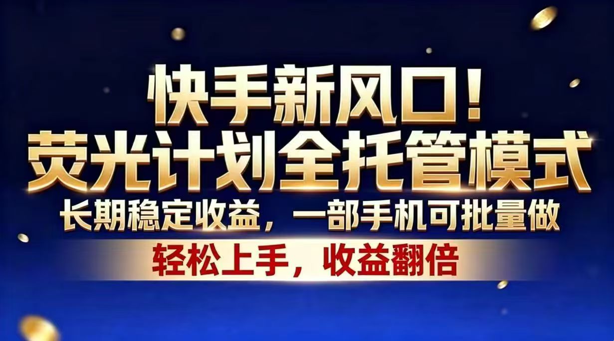 快手新风口！荧光计划全托管模式，长期稳定收益，一部手机可批量做