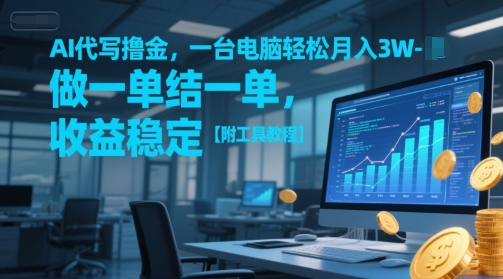 AI代写撸金,一台电脑轻松月入1-3W,做一单结一单,收益稳定【附工具教程】