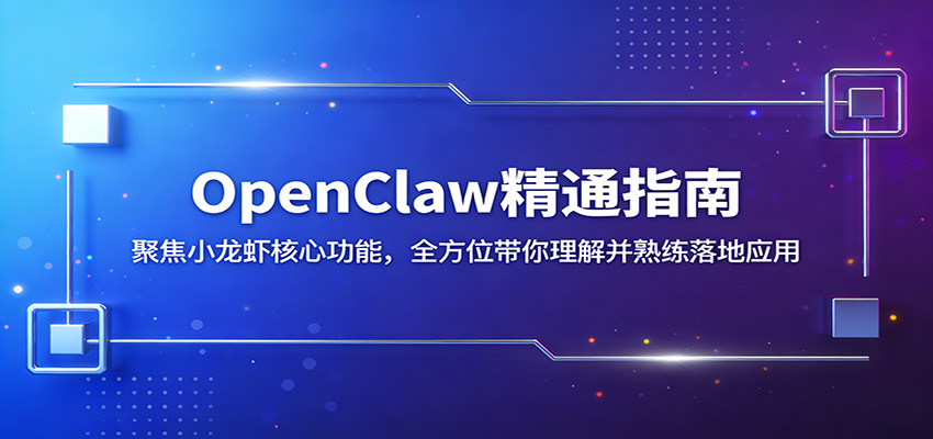 OpenClaw精通指南：聚焦小龙虾核心功能，全方位带你理解并熟练落地应用