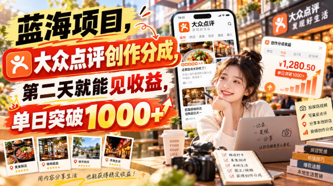 蓝海项目,大众点评创作分成,第二天就能见收益,单日突破1000+【揭秘】