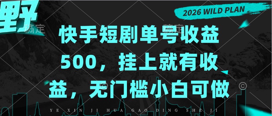 快手短剧单号收益500，挂上就有收益，无门槛小白可做